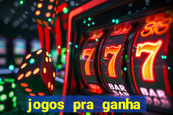 jogos pra ganha dinheiro de verdade